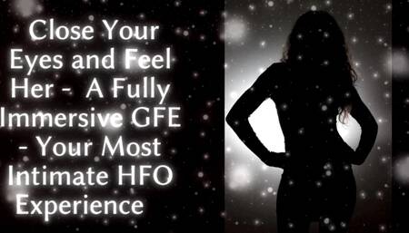 Close Your Eyes and Feel Her: a Fully Immersive Gfe - Your Most Intimate Hfo Experience