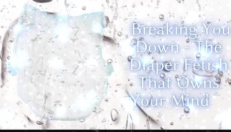 Breaking You Down - the Diaper Fetish That Owns Your Mind