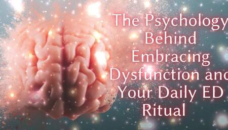 The Psychology Behind Embracing Dysfunction and Your Daily Ed Ritual