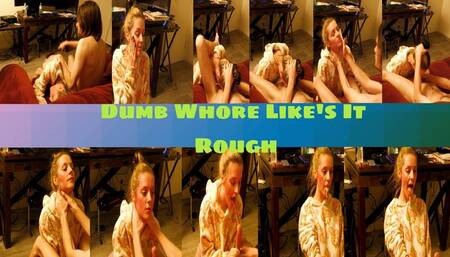 Dumb whore Likes It Rough