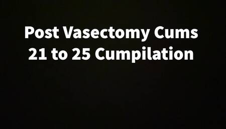 Post Vasectomy Cums 21 To 25 Cumpilation