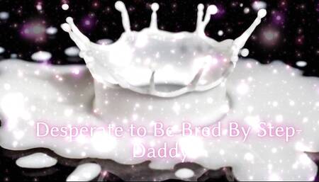 Desperate to Be Bred by Step-daddy