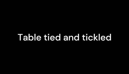 Table tied and tickled