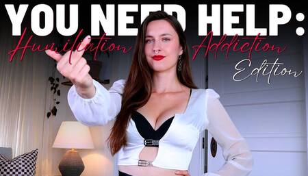 You Need Help: Humiliation Addiction Edition