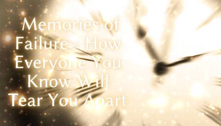 Memories of Failure - How Everyone You Know Will Tear You Apart