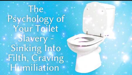 The Psychology of Your Toilet Slavery - Sinking Into Filth, Craving Humiliation