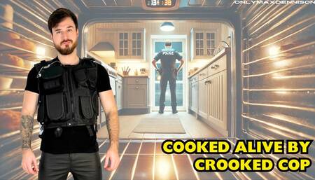Cooked alive by crooked cop