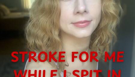 Stroke For Me While I Spit In Your Mouth