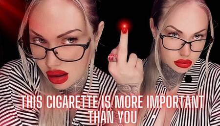 Loathe My Presence This Cigarette Is More Important Than You