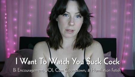 I Want To Watch You Suck Cock