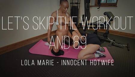 Let's skip the workout and 69