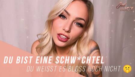 Du bist eine Schw*chtel - du weißt es bloß noch nicht ????