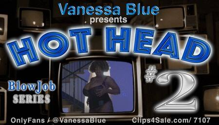 Hot Head 2 - The POV Blowjob You’ve Always Wanted featuring Vanessa Blue