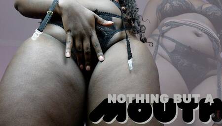 Nothing but a Mouth