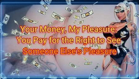 Your Money, My Pleasure: You Pay for the Right to See Someone Else's Pleasure