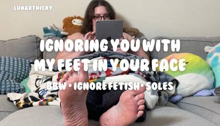 Ignoring You With My Feet In Your Face | BBW Feet with Lunaxthicky