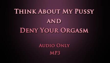 Think About My Pussy and Deny Your Orgasm - Audio Only MP3