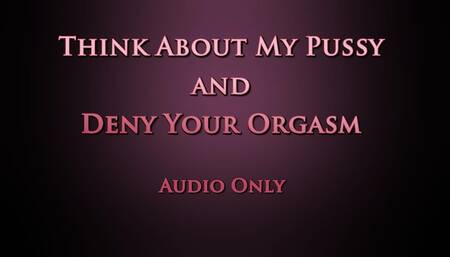 Think About My Pussy and Deny Your Orgasm - Audio Only MP4
