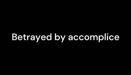 Betrayed by accomplice