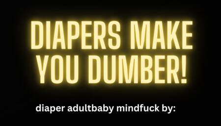 DIAPERS MAKE U DUMBER MINI MIND FUCK