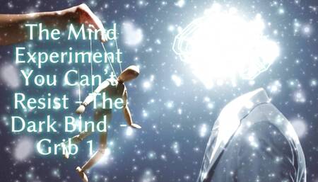 The Mind Experiment You Can't Resist - the Dark Bind - Grib 1
