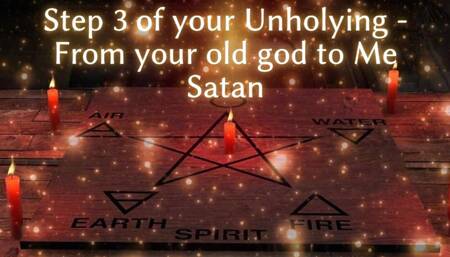 Step 3 of Your Unholying - From Your Old God to Me Satan