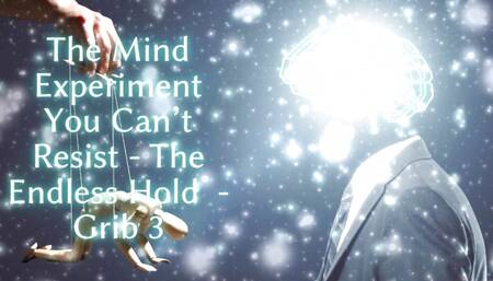 The Mind Experiment You Can't Resist - the Endless Hold - Grib 3