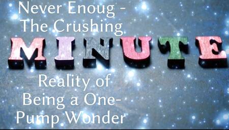 Never Enoug - the Crushing Reality of Being a One-pump Wonder