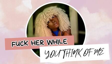 Fuck Her While You Think Of Me