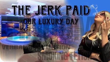 THE JERK PAYD OUR LUXURY DAY