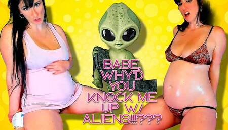Baby why'd you knock me up with Aliens