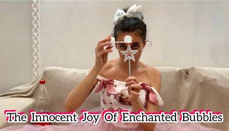 THE INNOCENT JOY OF ENCHANTED BUBBLES