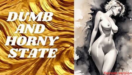 Dumb and horny state - female version
