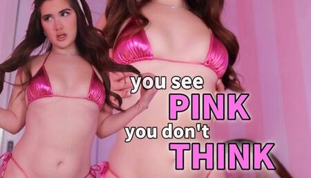 You See Pink, You Don't Think!