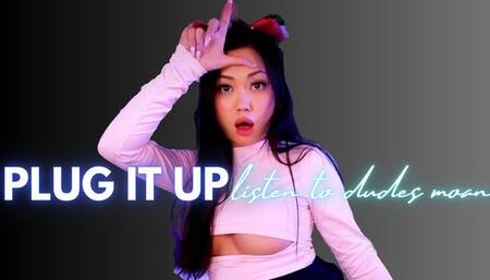 Plug it Up and Listen to Dudes Moan