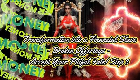 Transformation into a Financial Slave - Broken Offerings - Accept Your Pitiful Fate! Step 3