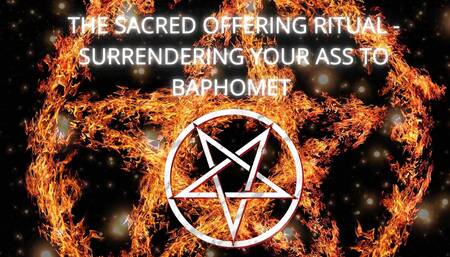 The Sacred Offering Ritual - Surrendering Your Ass to Baphomet