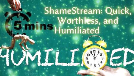 Shamestream: Quick, Worthless, and Humiliated