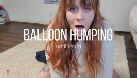 bouncing and humping a see through latex balloon until I cum