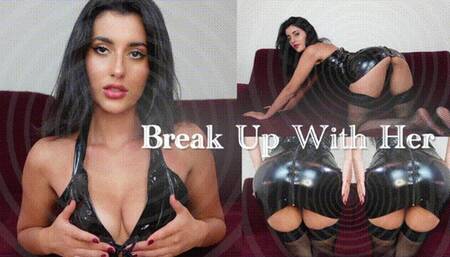 Break Up With Her (SEXY, Homewrecking Mind- Melt)