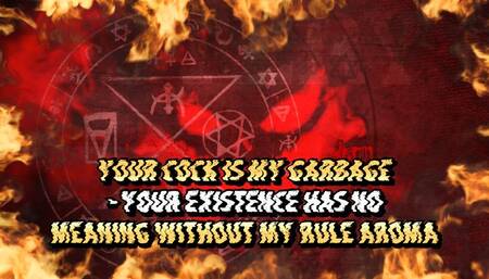 Your Cock Is My Garbage - Your Existence Has No Meaning Without My Rule AROMA