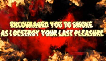 Encouragement You to Smoke as I Destroy Your Last Pleasure