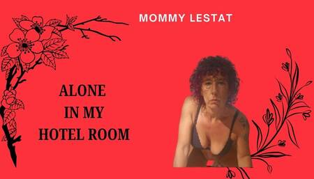 ALONE IN MY HOTEL ROOM