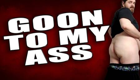 Goon To My Ass: Big Ass Worship: Stroke to Orgasm, Face Burying Fantasy