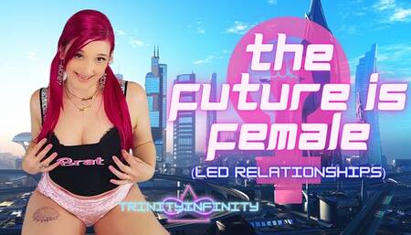 The Future is Female (Led Relationships)