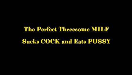 The Perfect Threesome MILF Sucks COCK and Eats PUSSY