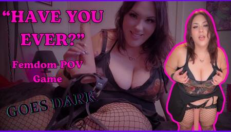 “Have You Ever?” Game Goes DARK - BBW Femdom Nova Starlust uses strap-on to peg you POV with spit, humiliation, light degradation, and CEI