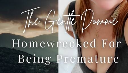 Homewrecked For Being Premature