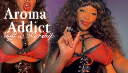 Aroma Addict: Sniff & Worship