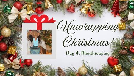 Unwrapping Christmas: Day 4 Mouthsoaping